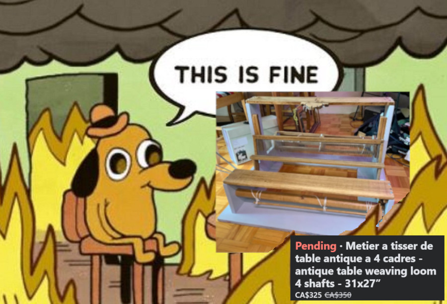 The "this is fine" meme with the room on fire, with a extremely antique, hacked-onto-plywood table loom sitting on the table where the dog's coffee cup usually is. Image text says: "Pending · Metier a tisser de table antique a 4 cadres - antique table weaving loom 4 shafts - 31x27”